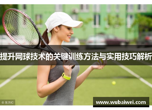 提升网球技术的关键训练方法与实用技巧解析