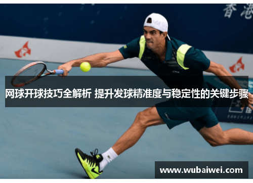 网球开球技巧全解析 提升发球精准度与稳定性的关键步骤