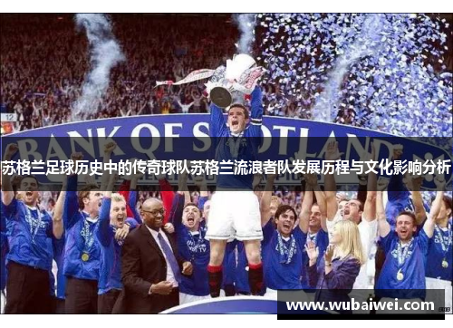 苏格兰足球历史中的传奇球队苏格兰流浪者队发展历程与文化影响分析