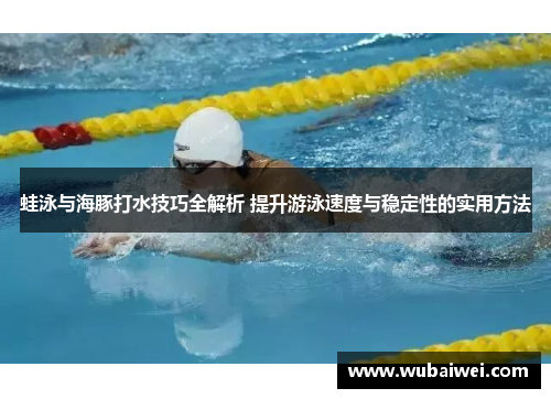 蛙泳与海豚打水技巧全解析 提升游泳速度与稳定性的实用方法